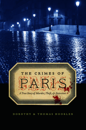 The Crimes of Paris: A True Story of Murder, Theft, and Detection de Dorothy Hoobler