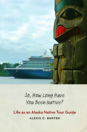 So, How Long Have You Been Native?: Life as an Alaska Native Tour Guide de Alexis C. Bunten