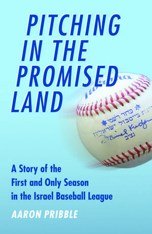 Pitching in the Promised Land: A Story of the First and Only Season in the Israel Baseball League de Aaron Pribble