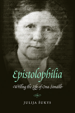 Epistolophilia: Writing the Life of Ona Simaite de Julija Sukys