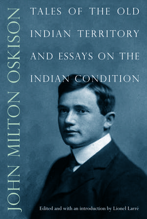 Tales of the Old Indian Territory and Essays on the Indian Condition de John M. Oskison