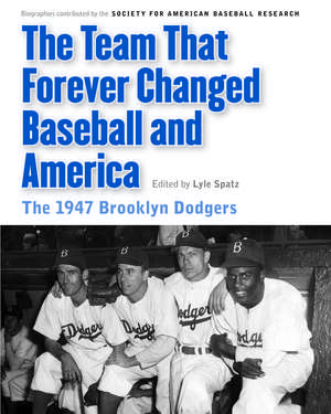 The Team That Forever Changed Baseball and America: The 1947 Brooklyn Dodgers de Lyle Spatz