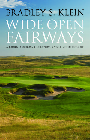 Wide Open Fairways: A Journey across the Landscapes of Modern Golf de Bradley S. Klein