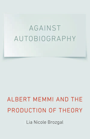 Against Autobiography: Albert Memmi and the Production of Theory de Lia Nicole Brozgal