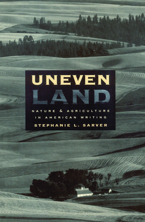 Uneven Land: Nature and Agriculture in American Writing de Stephanie L. Sarver