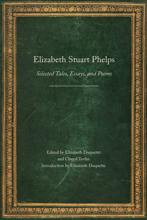 Elizabeth Stuart Phelps: Selected Tales, Essays, and Poems de Elizabeth Stuart Phelps