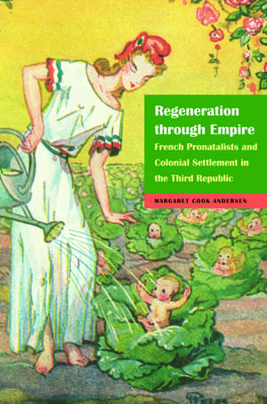 Regeneration through Empire: French Pronatalists and Colonial Settlement in the Third Republic de Margaret Cook Andersen