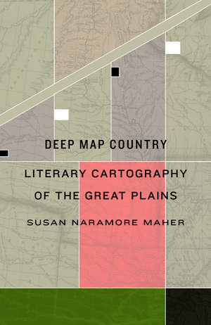 Deep Map Country: Literary Cartography of the Great Plains de Susan Naramore Maher