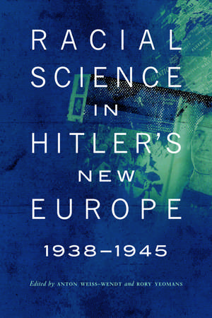 Racial Science in Hitler's New Europe, 1938-1945 de Anton Weiss-Wendt