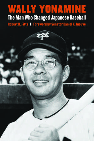 Wally Yonamine: The Man Who Changed Japanese Baseball de Robert K. Fitts