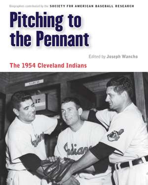 Pitching to the Pennant: The 1954 Cleveland Indians de Joseph Wancho