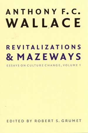 Revitalizations and Mazeways: Essays on Culture Change, Volume 1 de Anthony F. C. Wallace