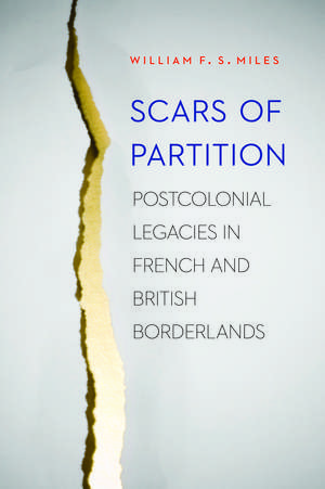 Scars of Partition: Postcolonial Legacies in French and British Borderlands de William F.S. Miles