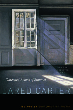 Darkened Rooms of Summer: New and Selected Poems de Jared Carter