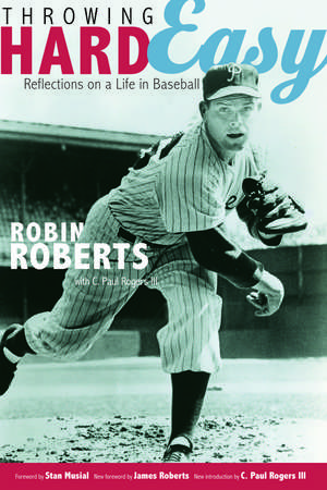 Throwing Hard Easy: Reflections on a Life in Baseball de Robin Roberts