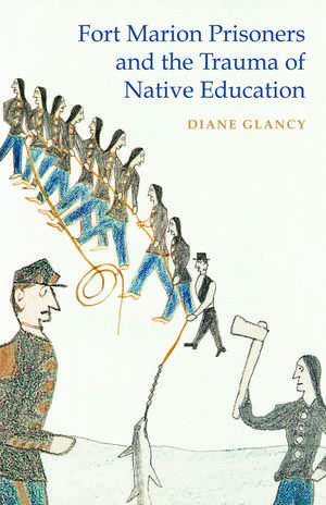 Fort Marion Prisoners and the Trauma of Native Education de Diane Glancy