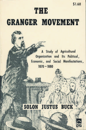 The Granger Movement: A Study of Agricultural Organization and Its Political, Economic, and Social Manifestations, 1870–1880 de Solon Justus Buck