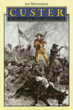 Custer: The Life of General George Armstrong Custer de Jay Monaghan