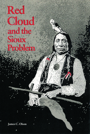 Red Cloud and the Sioux Problem de James C. Olson