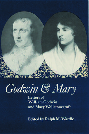 Godwin and Mary: Letters of William Godwin and Mary Wollstonecraft de Ralph M. Wardle