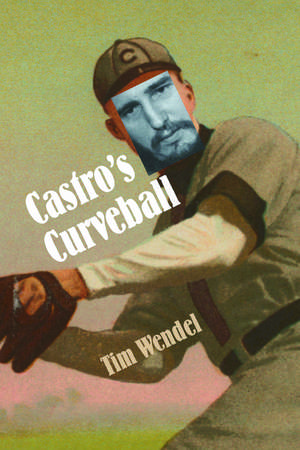 Castro's Curveball de Tim Wendel