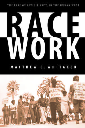 Race Work: The Rise of Civil Rights in the Urban West de Matthew C. Whitaker