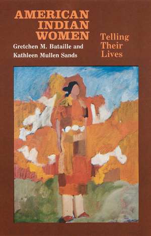 American Indian Women: Telling Their Lives de Gretchen M. Bataille