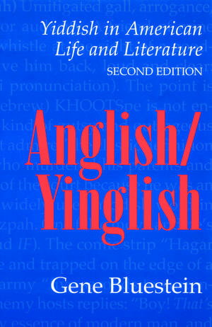 Anglish/Yinglish: Yiddish in American Life and Literature, Second Edition de Gene Bluestein