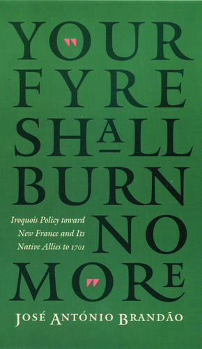 "Your fyre shall burn no more": Iroquois Policy toward New France and Its Native Allies to 1701 de José António Brandão