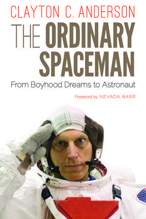 The Ordinary Spaceman: From Boyhood Dreams to Astronaut de Clayton C. Anderson