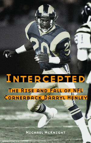 Intercepted: The Rise and Fall of NFL Cornerback Darryl Henley de Michael McKnight