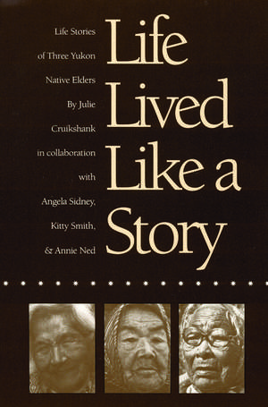 Life Lived Like a Story: Life Stories of Three Yukon Native Elders de Julie Cruikshank