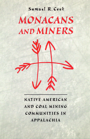 Monacans and Miners: Native American and Coal Mining Communities in Appalachia de Samuel R. Cook