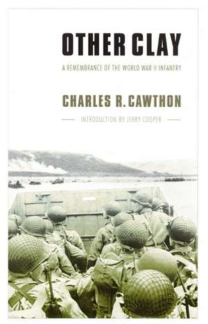 Other Clay – A Remembrance of the World War II Infantry de Charles R. Cawthon