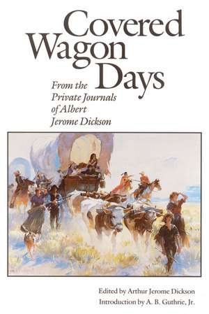 Covered Wagon Days: From the Private Journals of Albert Jerome Dickson de Albert Jerome Dickson