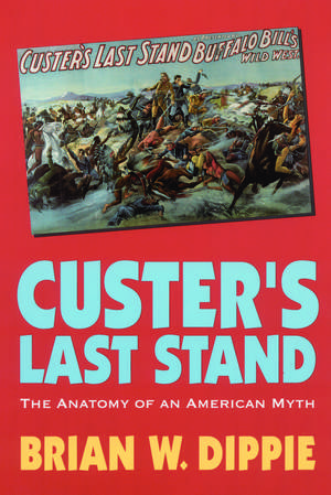 Custer's Last Stand: The Anatomy of an American Myth de Brian W. Dippie