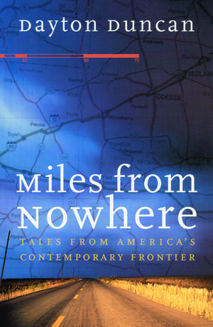 Miles from Nowhere: Tales from America's Contemporary Frontier de Dayton Duncan