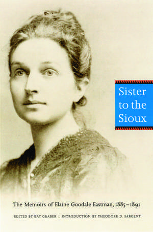 Sister to the Sioux – The Memoirs of Elaine Goodale Eastman, 1885–1891 de Elaine Goodale Eastman