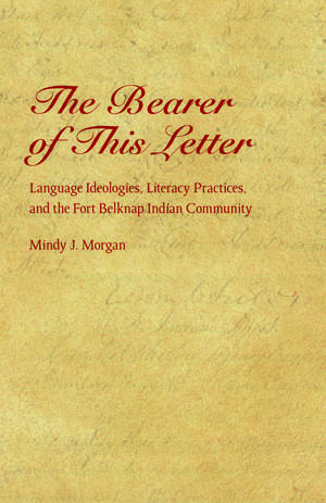 The Bearer of This Letter: Language Ideologies, Literacy Practices, and the Fort Belknap Indian Community de Mindy J. Morgan