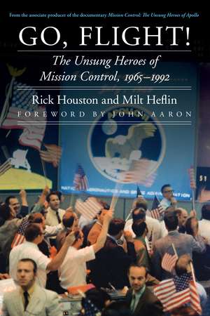Go, Flight!: The Unsung Heroes of Mission Control, 1965–1992 de Rick Houston