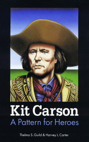 Kit Carson – A Pattern for Heroes de Thelma S. Guild