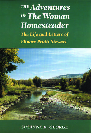 The Adventures of The Woman Homesteader: The Life and Letters of Elinore Pruitt Stewart de Susanne George Bloomfield