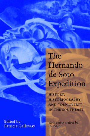 The Hernando de Soto Expedition: History, Historiography, and "Discovery" in the Southeast de Patricia Kay Galloway