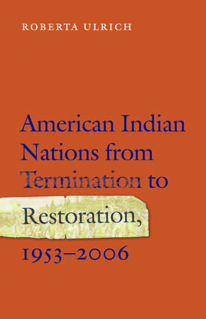 American Indian Nations from Termination to Restoration, 1953-2006 de Roberta Ulrich