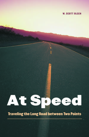 At Speed: Traveling the Long Road between Two Points de W. Scott Olsen