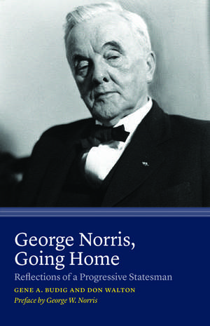 George Norris, Going Home: Reflections of a Progressive Statesman de Gene A. Budig