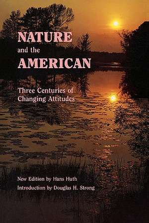 Nature and the American: Three Centuries of Changing Attitudes (Second Edition) de Hans Huth