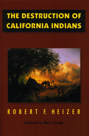 The Destruction of California Indians de Robert F. Heizer