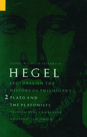 Lectures on the History of Philosophy, Volume 2: Plato and the Platonists de Georg Wilhelm Friedrich Hegel