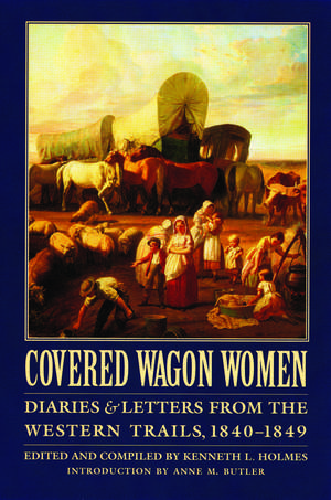 Covered Wagon Women, Volume 1: Diaries and Letters from the Western Trails, 1840-1849 de Kenneth L. Holmes